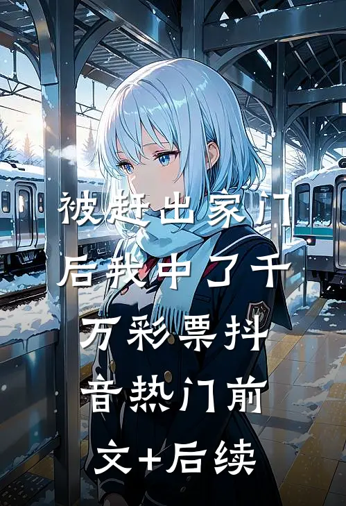 被赶出家门后我中了千万彩票抖音热门前文+后续