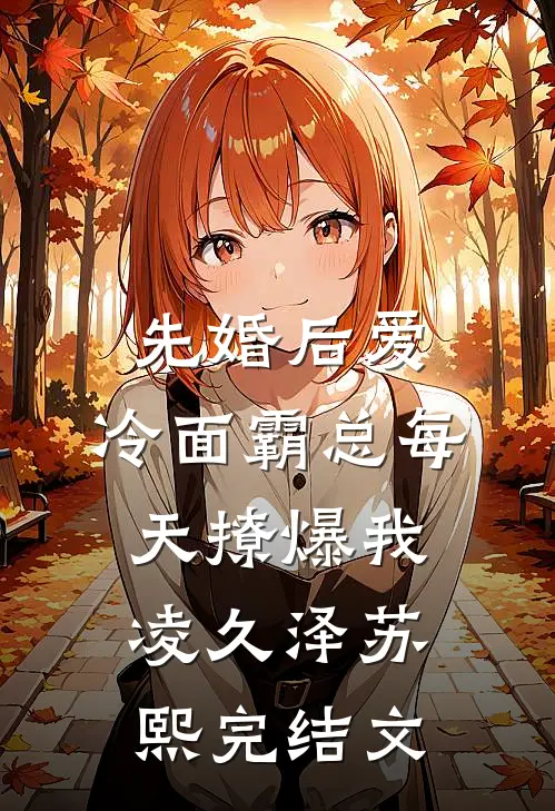 先婚后爱：冷面霸总每天撩爆我凌久泽苏熙完结文