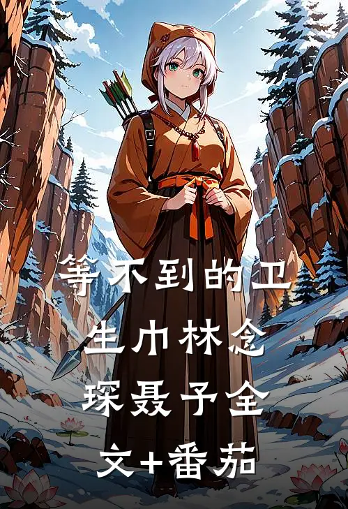 等不到的卫生巾林念琛聂予全文+番茄
