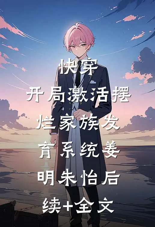 快穿：开局激活摆烂家族发育系统姜明朱怡后续+全文