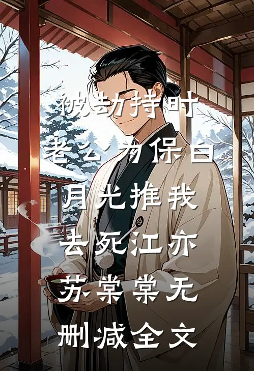 被劫持时，老公为保白月光推我去死江亦苏棠棠无删减全文