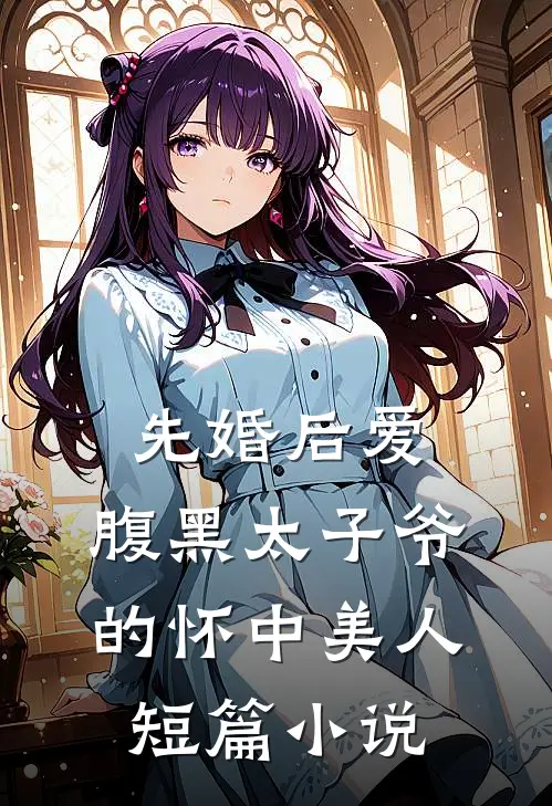 先婚后爱：腹黑太子爷的怀中美人短篇小说