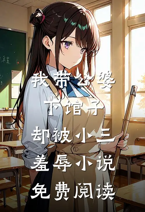 我带公婆下馆子，却被小三羞辱小说免费阅读