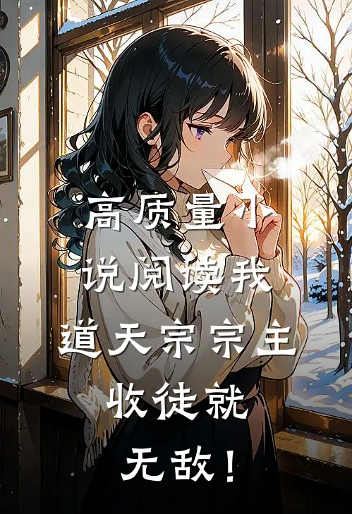 高质量小说阅读我，道天宗宗主，收徒就无敌！
