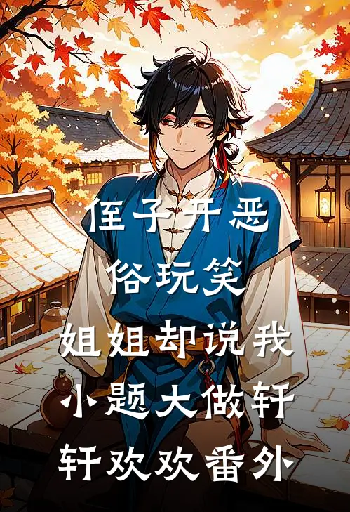 侄子开恶俗玩笑，姐姐却说我小题大做轩轩欢欢 番外