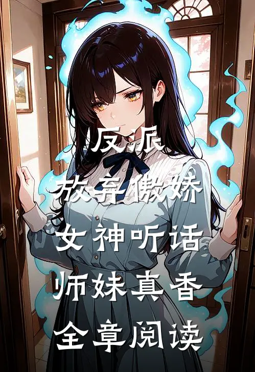 反派：放弃傲娇女神听话师妹真香全章阅读