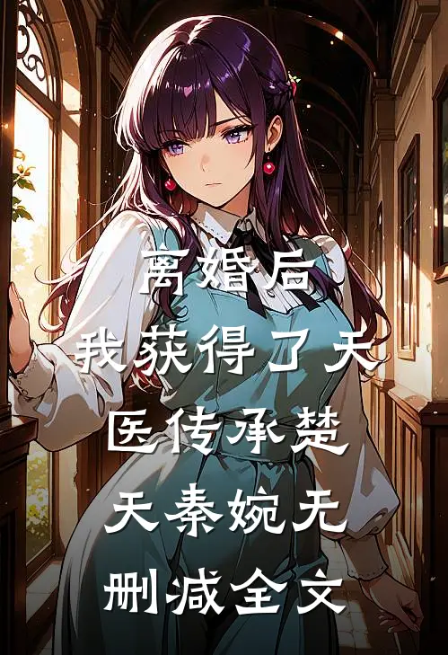 离婚后：我获得了天医传承楚天秦婉无删减全文
