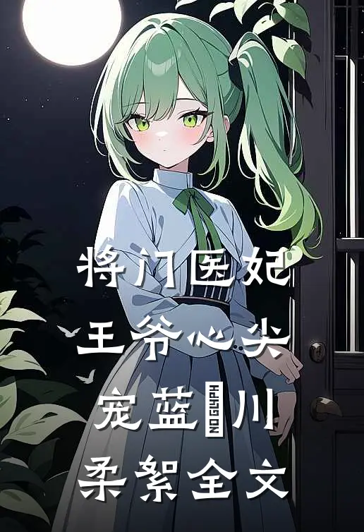 将门医妃：王爷心尖宠蓝婳川柔絮全文