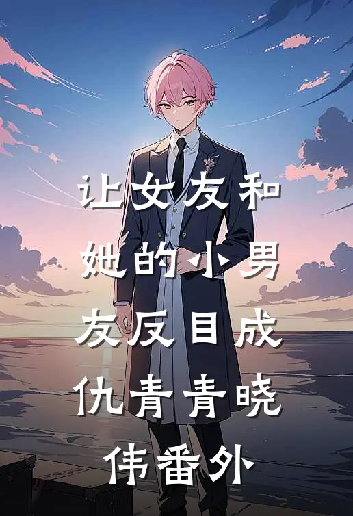 让女友和她的小男友反目成仇青青晓伟 番外
