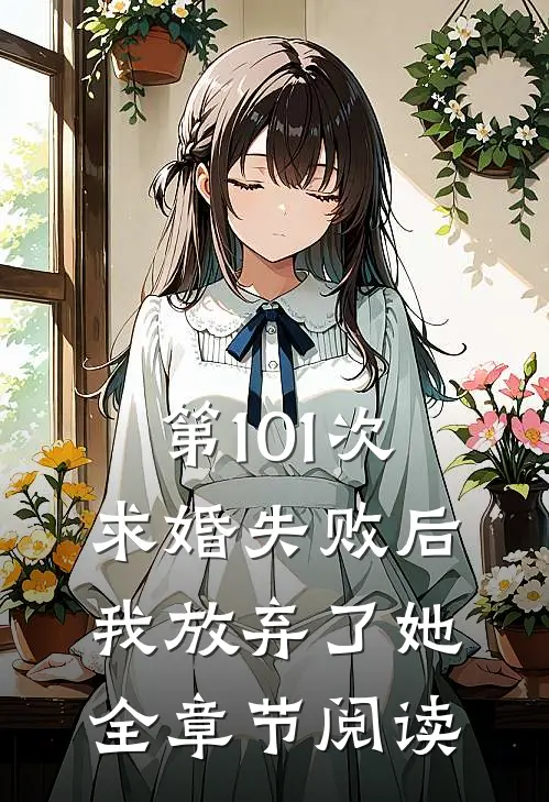 第101次求婚失败后，我放弃了她全章节阅读