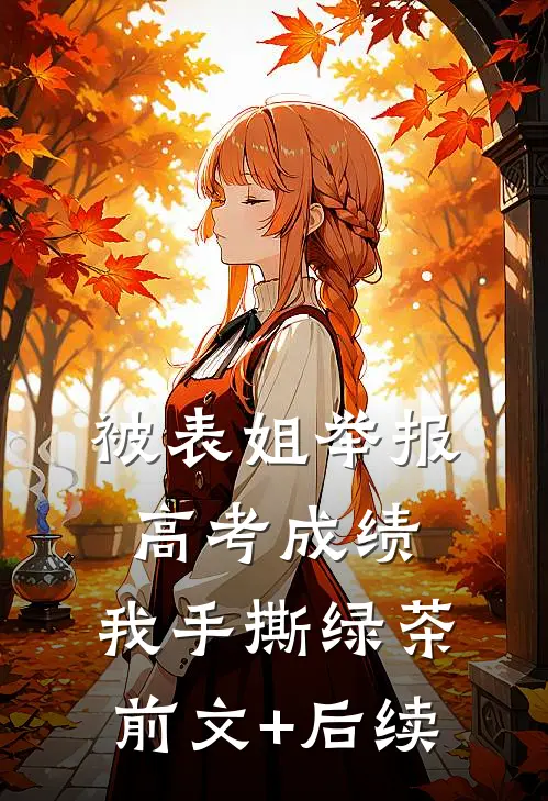 被表姐举报高考成绩，我手撕绿茶前文+后续