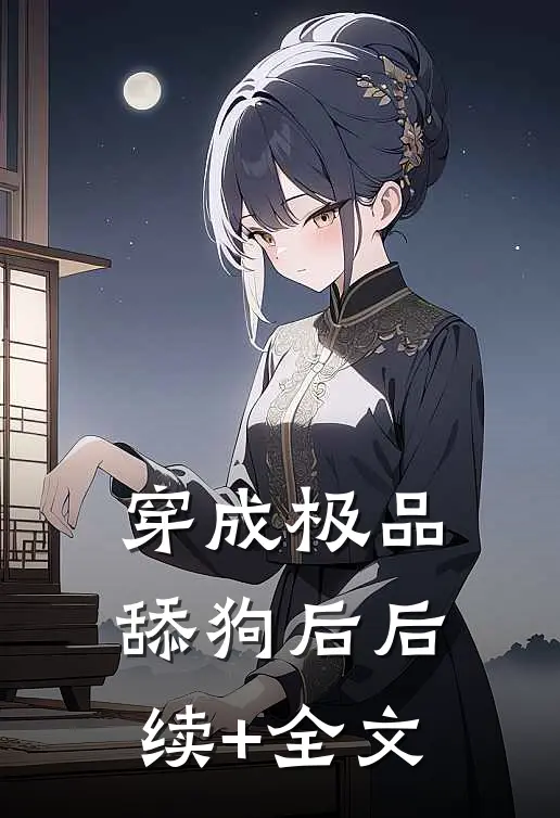 穿成极品舔狗后后续+全文