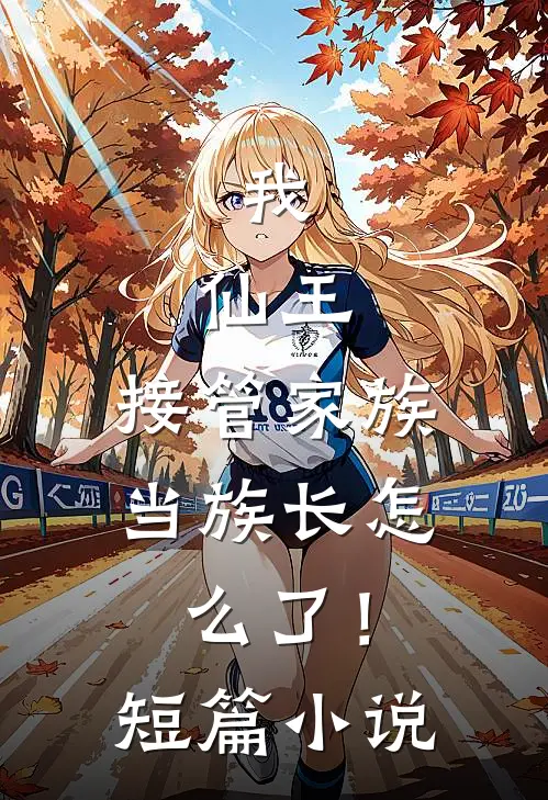 我,仙王,接管家族当族长怎么了!短篇免费阅读