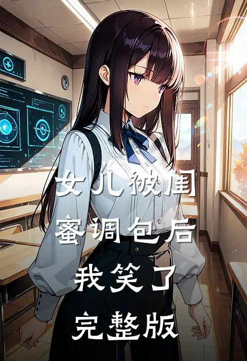 女儿被闺蜜调包后,我笑了完整版视频