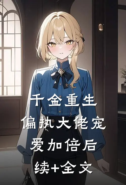 千金重生：偏执大佬宠爱加倍后续+全文