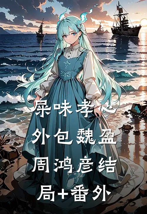 屎味孝心外包魏盈周鸿彦结局+番外