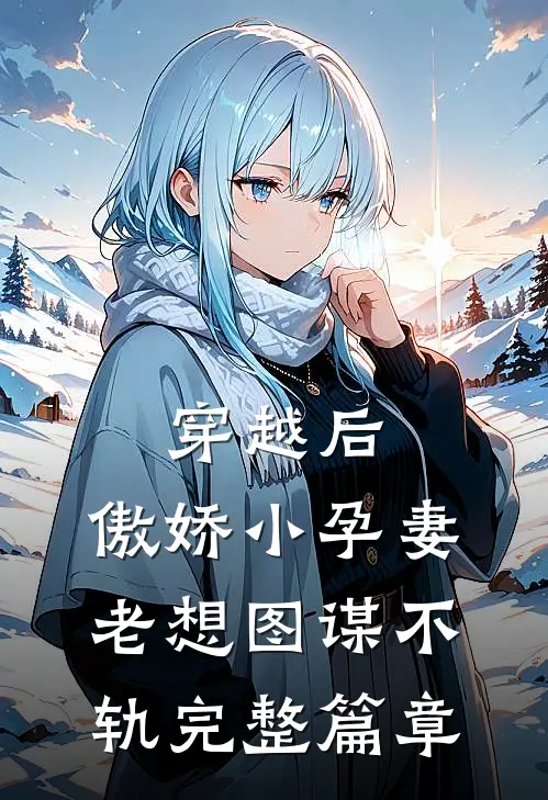 穿越后，傲娇小孕妻老想图谋不轨完整篇章