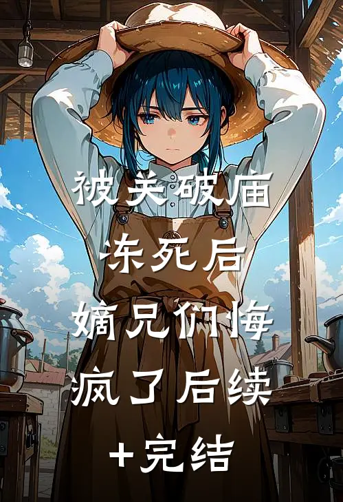 被关破庙冻死后，嫡兄们悔疯了后续+完结