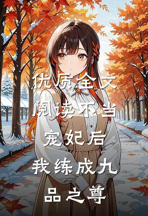优质全文阅读不当宠妃后，我练成九品之尊