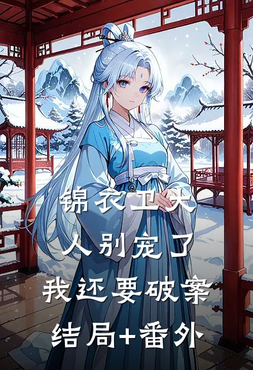 锦衣卫大人别宠了，我还要破案结局+番外
