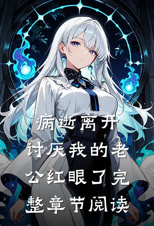 病逝离开，讨厌我的老公红眼了完整章节阅读