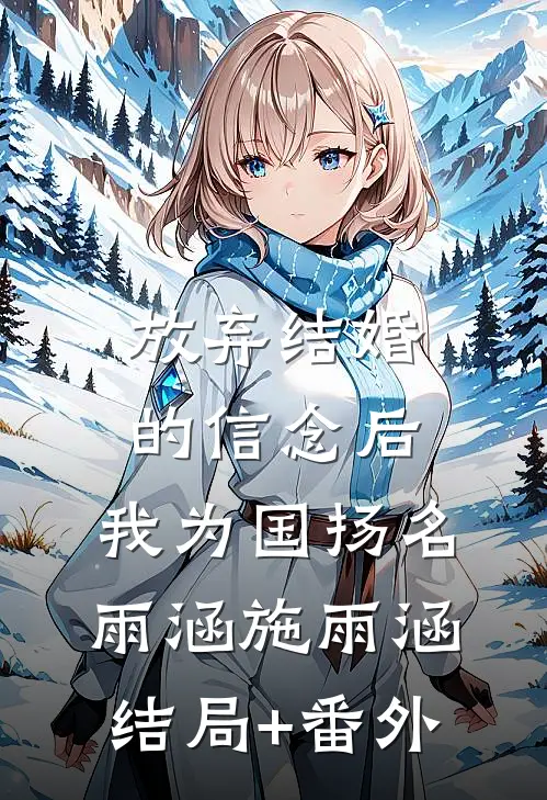 放弃结婚的信念后，我为国扬名雨涵施雨涵结局+番外