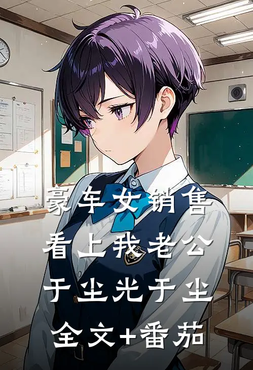 豪车女销售看上我老公于尘光于尘全文+番茄