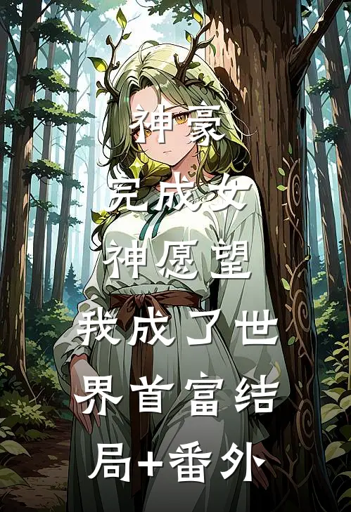 神豪：完成女神愿望，我成了世界首富结局+番外