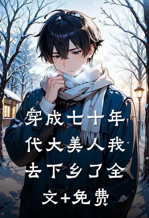 穿成七十年代大美人我去下乡了全文+免费