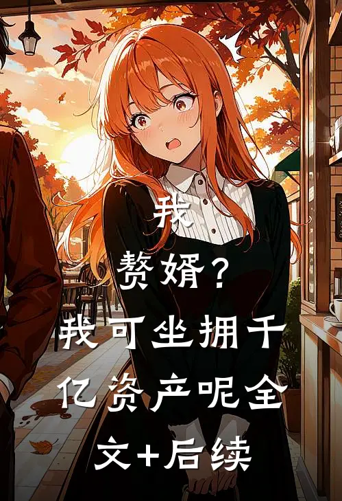我，赘婿？我可坐拥千亿资产呢全文+后续