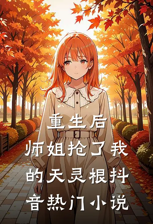重生后，师姐抢了我的天灵根抖音热门小说