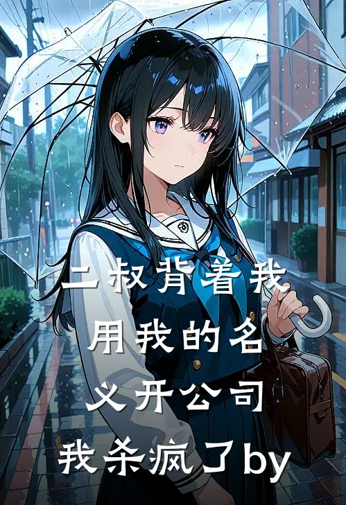 二叔背着我用我的名义开公司，我杀疯了by