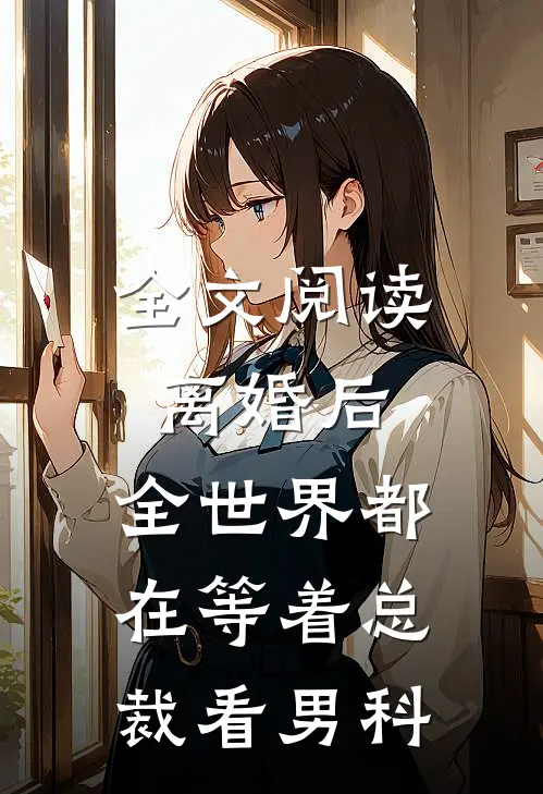 全文阅读离婚后，全世界都在等着总裁看男科