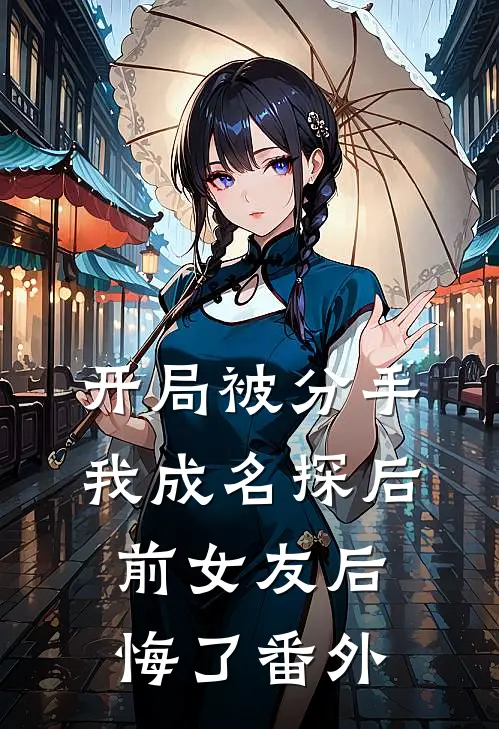 开局被分手，我成名探后前女友后悔了 番外