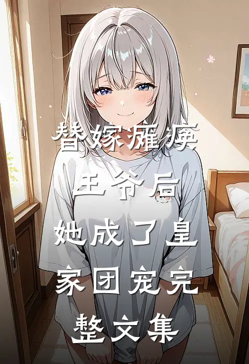 替嫁瘫痪王爷后,她成了皇家团宠完整文集免费阅读