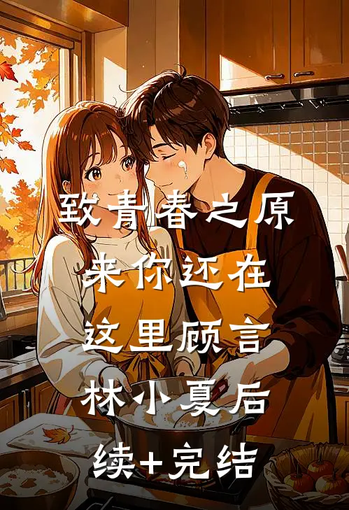 致青春之原来你还在这里顾言林小夏后续+完结