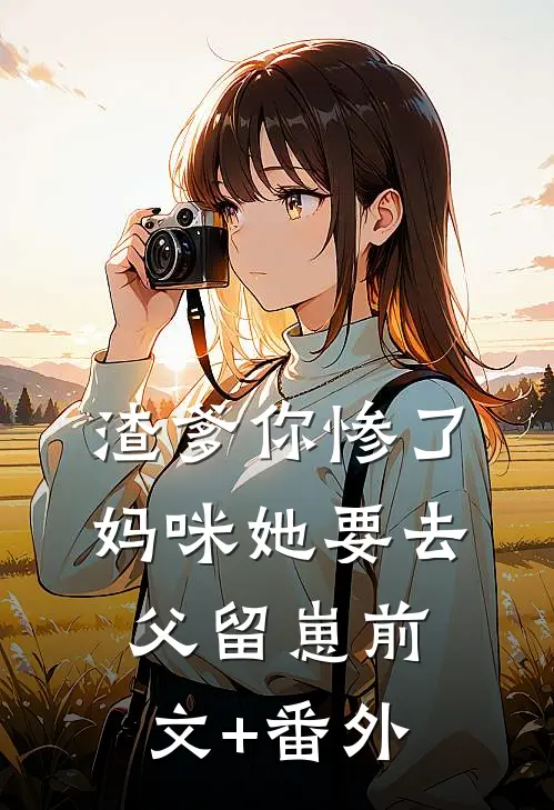 渣爹你惨了，妈咪她要去父留崽前文+番外
