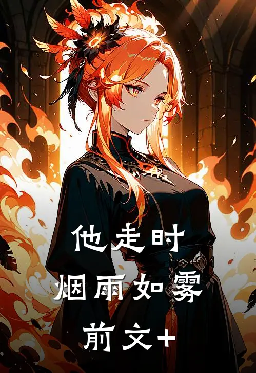 他走时，烟雨如雾前文+