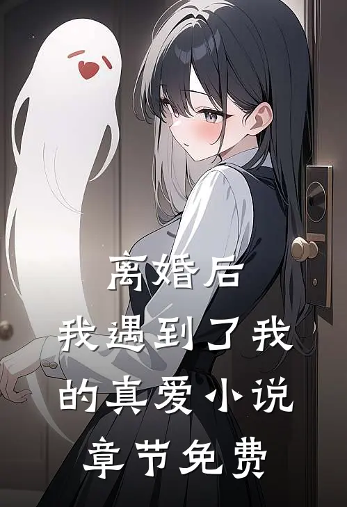 离婚后，我遇到了我的真爱小说章节免费