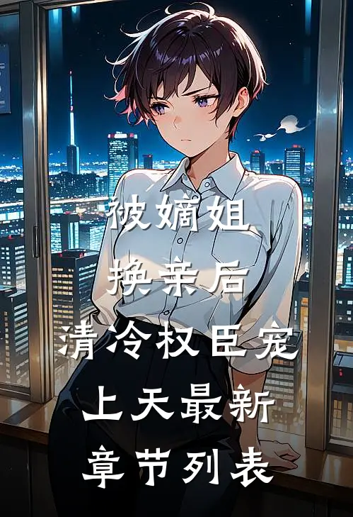 被嫡姐换亲后，清冷权臣宠上天最新章节列表