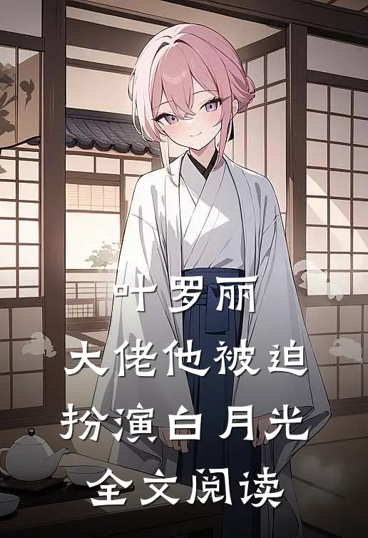 叶罗丽：大佬他被迫扮演白月光全文阅读