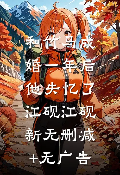和竹马成婚一年后，他失忆了江砚江砚新无删减+无广告