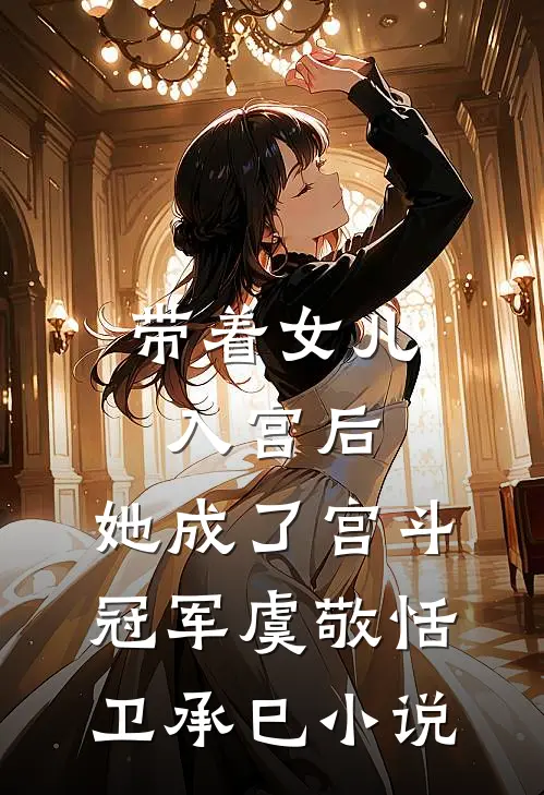 带着女儿入宫后，她成了宫斗冠军虞敬恬卫承巳小说