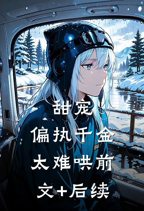 甜宠：偏执千金太难哄前文+后续