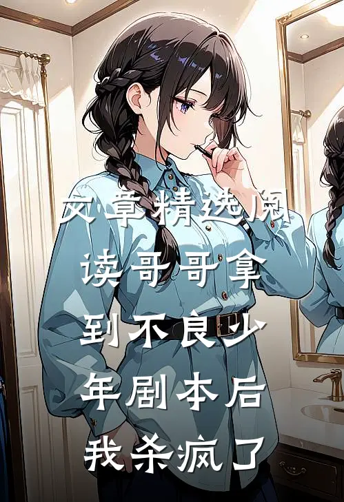 文章精选阅读哥哥拿到不良少年剧本后，我杀疯了