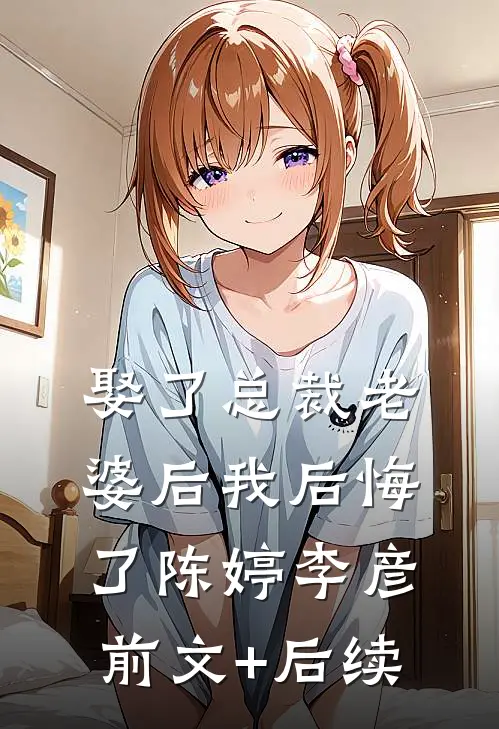 娶了总裁老婆后我后悔了陈婷李彦前文+后续