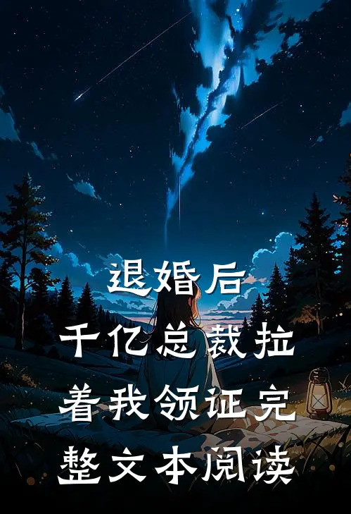退婚后，千亿总裁拉着我领证完整文本阅读