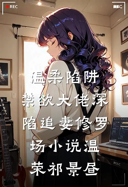 温柔陷阱：禁欲大佬深陷追妻修罗场小说温荣祁景昼