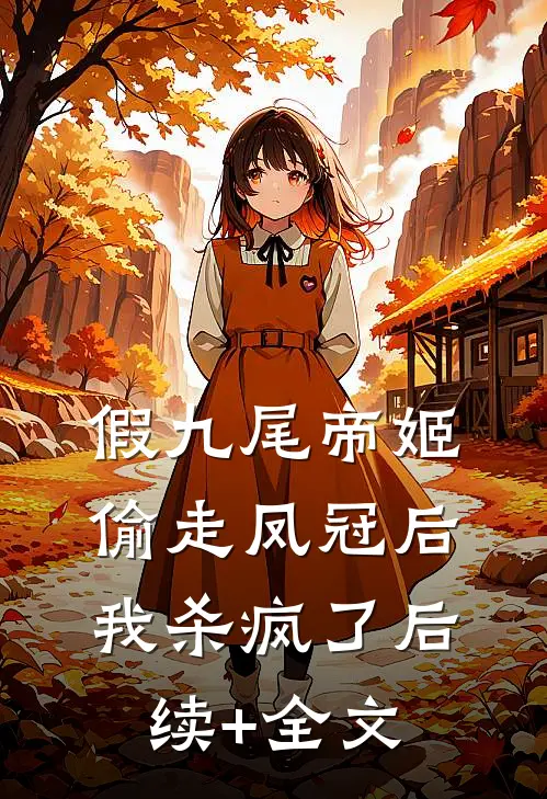 假九尾帝姬偷走凤冠后，我杀疯了后续+全文