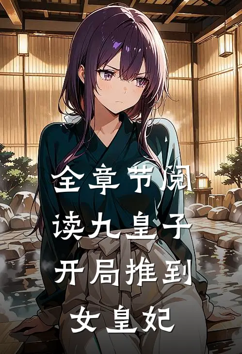 全章节阅读九皇子开局推到女皇妃的